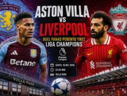 Aston Villa vs Liverpool: Duel Penentu Tiket Liga Champions di Villa Park